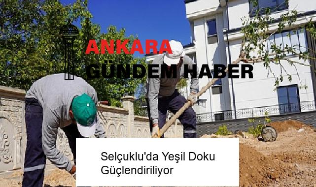 Selçuklu’da Yeşil Doku Güçlendiriliyor