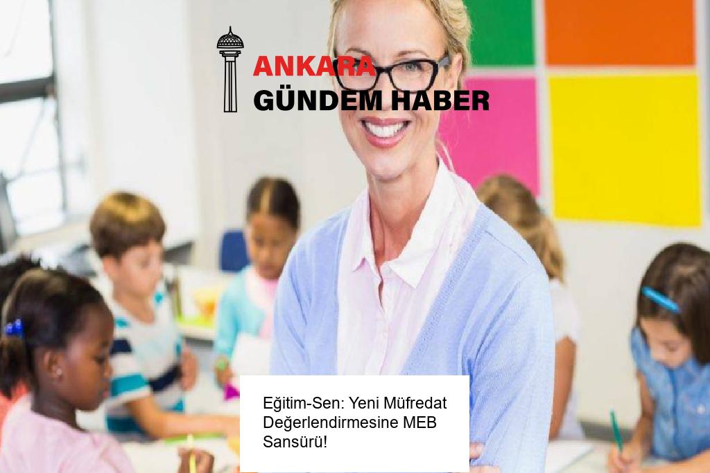 Eğitim-Sen: Yeni Müfredat Değerlendirmesine MEB Sansürü! 
