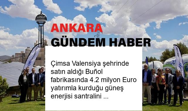 Çimsa Valensiya şehrinde satın aldığı Buñol fabrikasında 4.2 milyon Euro yatırımla kurduğu güneş enerjisi santralini devreye aldı