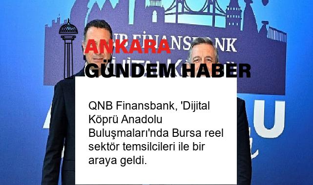 QNB Finansbank, ‘Dijital Köprü Anadolu Buluşmaları’nda Bursa reel sektör temsilcileri ile bir araya geldi.