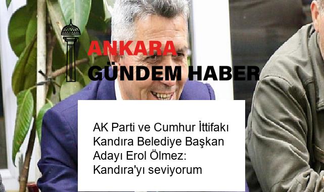 AK Parti ve Cumhur İttifakı Kandıra Belediye Başkan Adayı Erol Ölmez: Kandıra’yı seviyorum