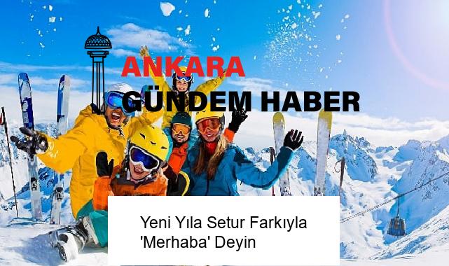 Yeni Yıla Setur Farkıyla ‘Merhaba’ Deyin