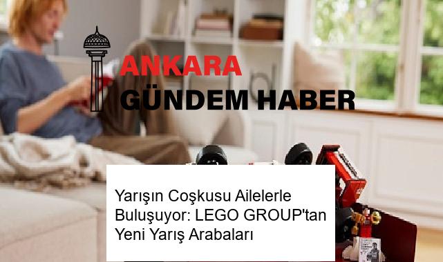 Yarışın Coşkusu Ailelerle Buluşuyor: LEGO GROUP’tan Yeni Yarış Arabaları