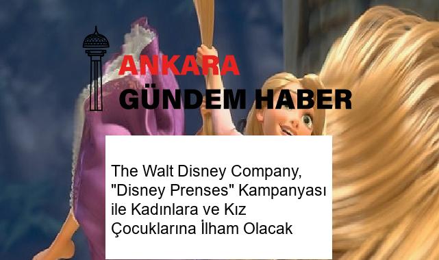 The Walt Disney Company, “Disney Prenses” Kampanyası ile Kadınlara ve Kız Çocuklarına İlham Olacak