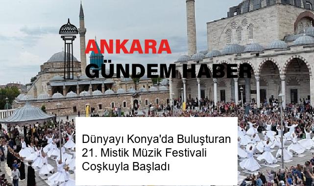Dünyayı Konya’da Buluşturan 21. Mistik Müzik Festivali Coşkuyla Başladı