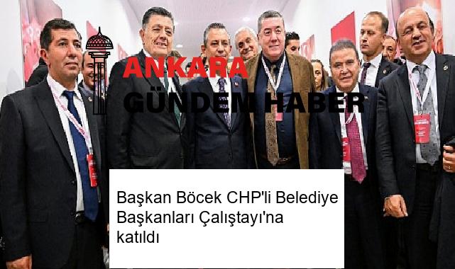 Başkan Böcek CHP’li Belediye Başkanları Çalıştayı’na katıldı