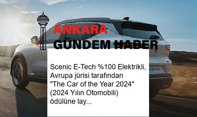 Scenic E-Tech %100 Elektrikli, Avrupa jürisi tarafından “The Car of the Year 2024” (2024 Yılın Otomobili) ödülüne layık görüldü