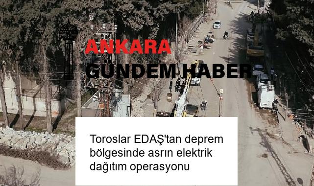 Toroslar EDAŞ’tan deprem bölgesinde asrın elektrik dağıtım operasyonu