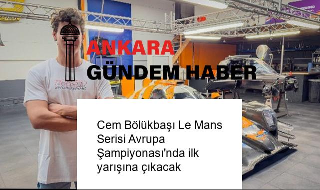 Cem Bölükbaşı Le Mans Serisi Avrupa Şampiyonası’nda ilk yarışına çıkacak