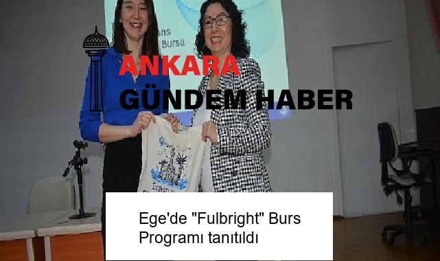 Ege’de “Fulbright” Burs Programı tanıtıldı