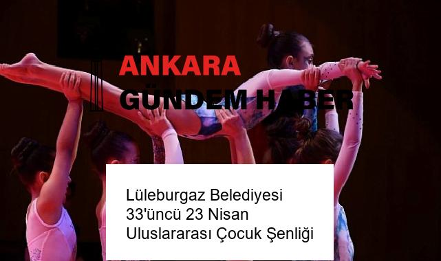 Lüleburgaz Belediyesi 33’üncü 23 Nisan Uluslararası Çocuk Şenliği