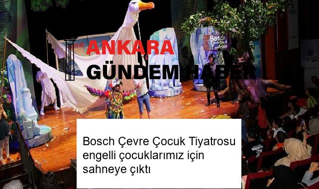 Bosch Çevre Çocuk Tiyatrosu engelli çocuklarımız için sahneye çıktı