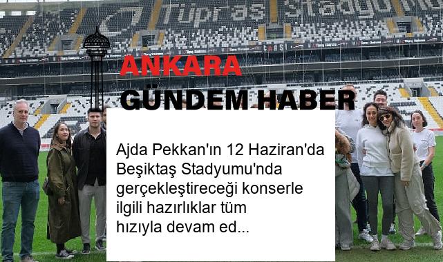 Ajda Pekkan’ın 12 Haziran’da Beşiktaş Stadyumu’nda gerçekleştireceği konserle ilgili hazırlıklar tüm hızıyla devam ediyor