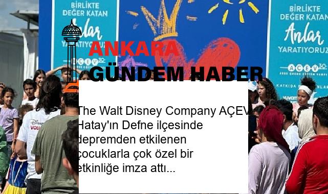 The Walt Disney Company AÇEV Hatay’ın Defne ilçesinde depremden etkilenen çocuklarla çok özel bir etkinliğe imza attı