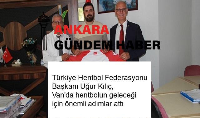 Türkiye Hentbol Federasyonu Başkanı Uğur Kılıç, Van’da hentbolun geleceği için önemli adımlar attı