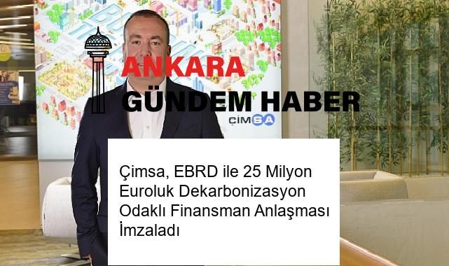 Çimsa, EBRD ile 25 Milyon Euroluk Dekarbonizasyon Odaklı Finansman Anlaşması İmzaladı