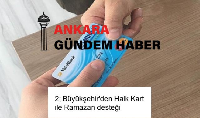 2; Büyükşehir’den Halk Kart ile Ramazan desteği