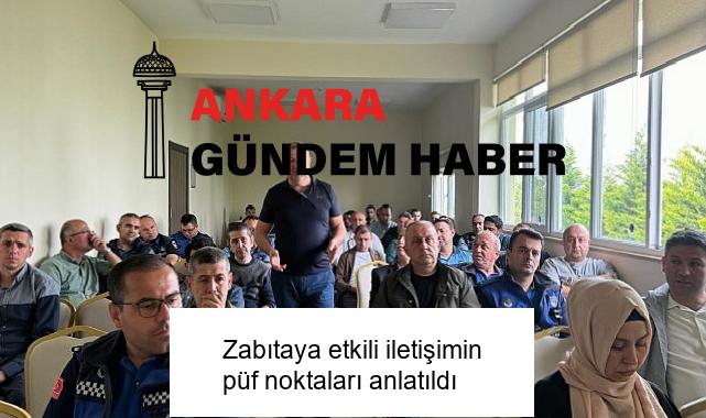 Zabıtaya etkili iletişimin püf noktaları anlatıldı