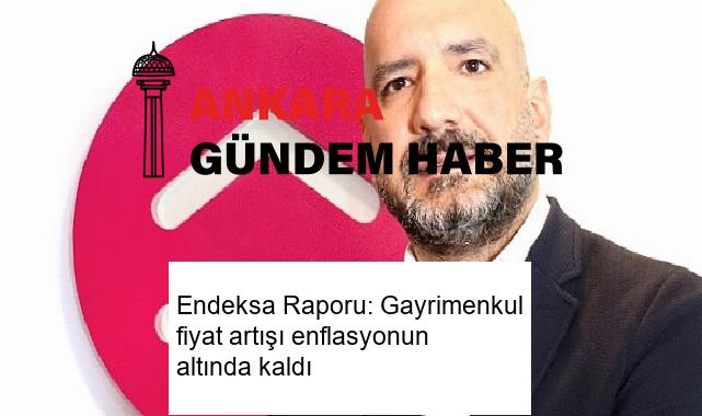 Endeksa Raporu: Gayrimenkul fiyat artışı enflasyonun altında kaldı