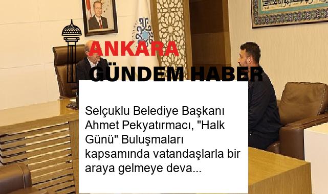 Selçuklu Belediye Başkanı Ahmet Pekyatırmacı, “Halk Günü” Buluşmaları kapsamında vatandaşlarla bir araya gelmeye devam ediyor.