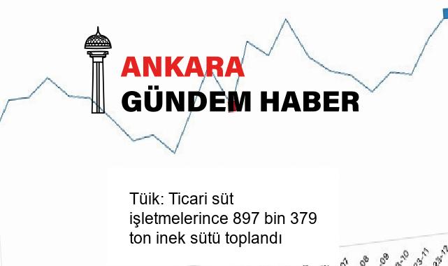 Tüik: Ticari süt işletmelerince 897 bin 379 ton inek sütü toplandı