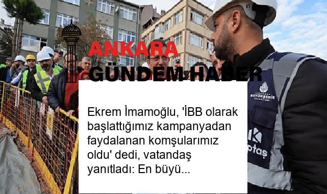 Ekrem İmamoğlu, ‘İBB olarak başlattığımız kampanyadan faydalanan komşularımız oldu’ dedi, vatandaş yanıtladı: En büyük örnek burası