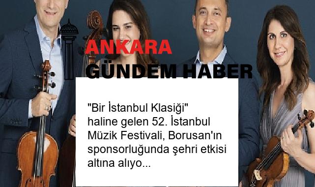 “Bir İstanbul Klasiği” haline gelen 52. İstanbul Müzik Festivali, Borusan’ın sponsorluğunda şehri etkisi altına alıyor