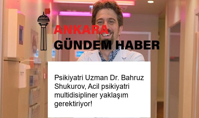Psikiyatri Uzman Dr. Bahruz Shukurov, Acil psikiyatri multidisipliner yaklaşım gerektiriyor!