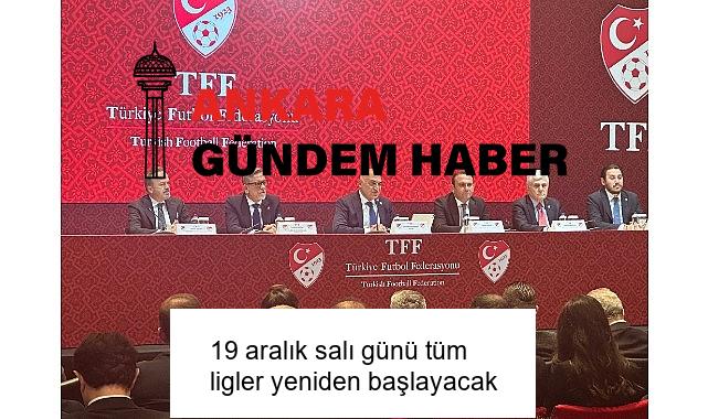 19 aralık salı günü tüm ligler yeniden başlayacak