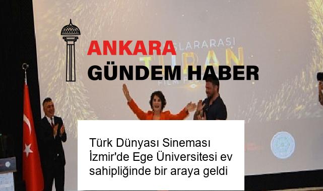 Türk Dünyası Sineması İzmir’de Ege Üniversitesi ev sahipliğinde bir araya geldi