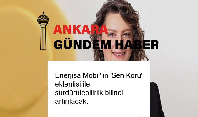 Enerjisa Mobil’ in ‘Sen Koru’ eklentisi ile sürdürülebilirlik bilinci artırılacak.