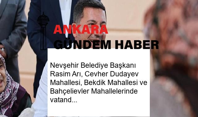Nevşehir Belediye Başkanı Rasim Arı, Cevher Dudayev Mahallesi, Bekdik Mahallesi ve Bahçelievler Mahallelerinde vatandaşlarla bir araya geldi.
