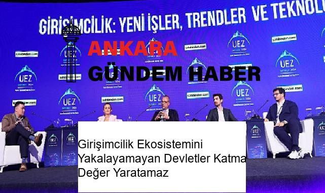 Girişimcilik Ekosistemini Yakalayamayan Devletler Katma Değer Yaratamaz