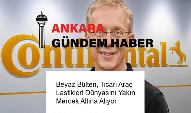 Beyaz Bülten, Ticari Araç Lastikleri Dünyasını Yakın Mercek Altına Alıyor