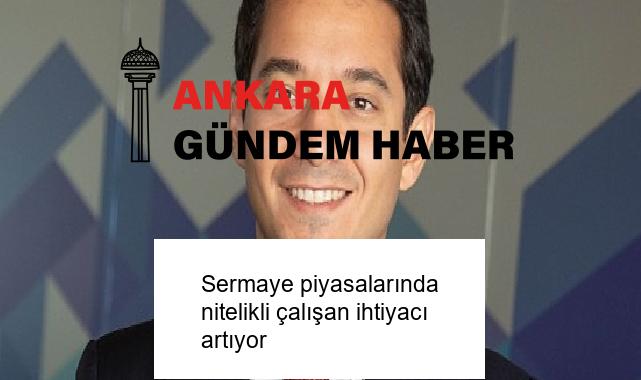 Sermaye piyasalarında nitelikli çalışan ihtiyacı artıyor