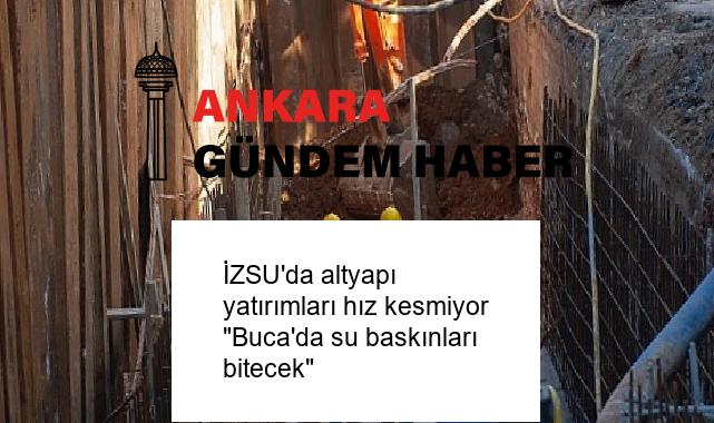 İZSU’da altyapı yatırımları hız kesmiyor “Buca’da su baskınları bitecek”