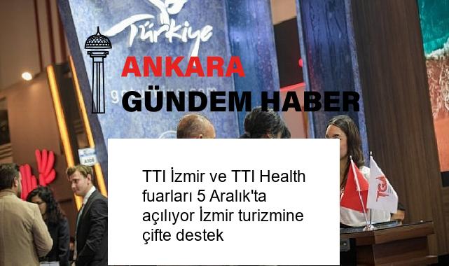 TTI İzmir ve TTI Health fuarları 5 Aralık’ta açılıyor İzmir turizmine çifte destek