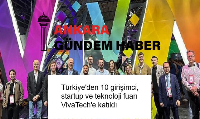 Türkiye’den 10 girişimci, startup ve teknoloji fuarı VivaTech’e katıldı
