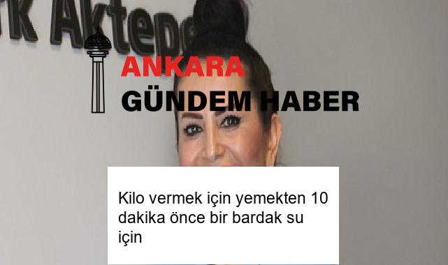 Kilo vermek için yemekten 10 dakika önce bir bardak su için