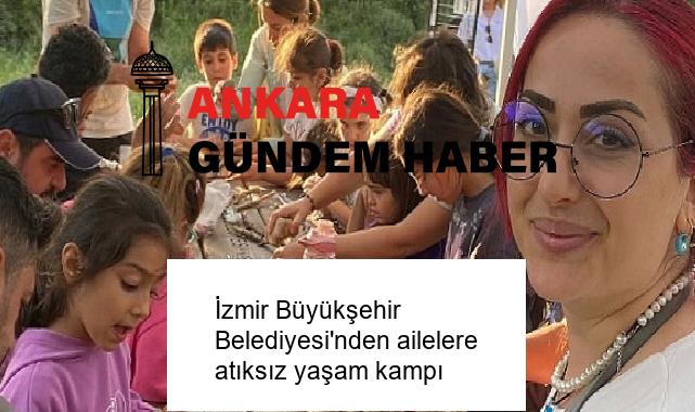 İzmir Büyükşehir Belediyesi’nden ailelere atıksız yaşam kampı