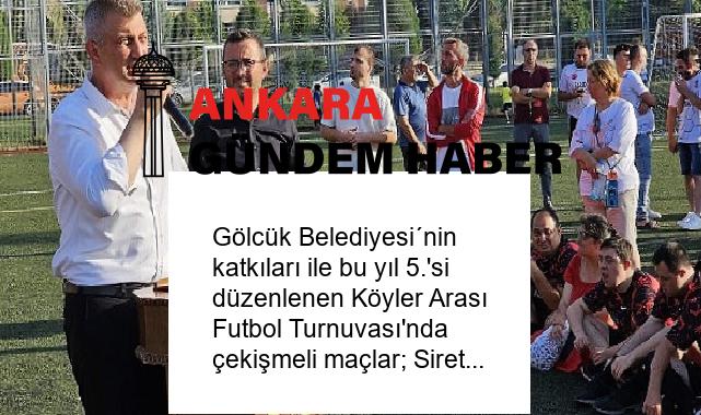 Gölcük Belediyesi´nin katkıları ile bu yıl 5.’si düzenlenen Köyler Arası Futbol Turnuvası’nda çekişmeli maçlar; Siretiye ve Sarısu arasında oynan maç ile başladı
