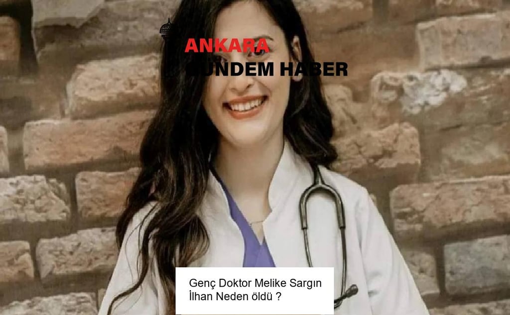 Genç Doktor Melike Sargın İlhan Neden öldü ? 
