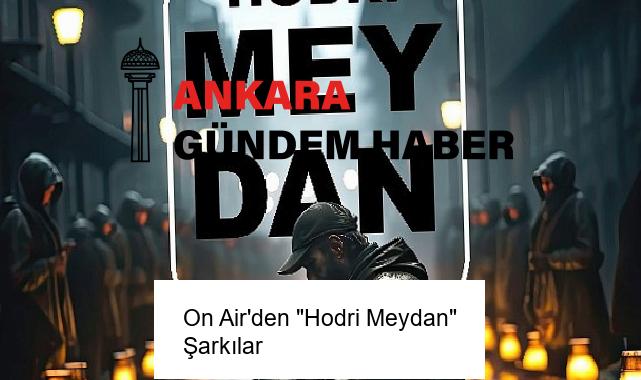 On Air’den “Hodri Meydan” Şarkılar