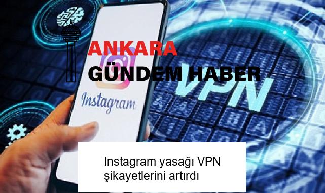 Instagram yasağı VPN şikayetlerini artırdı