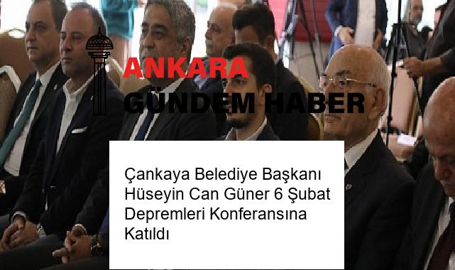 Çankaya Belediye Başkanı Hüseyin Can Güner 6 Şubat Depremleri Konferansına Katıldı