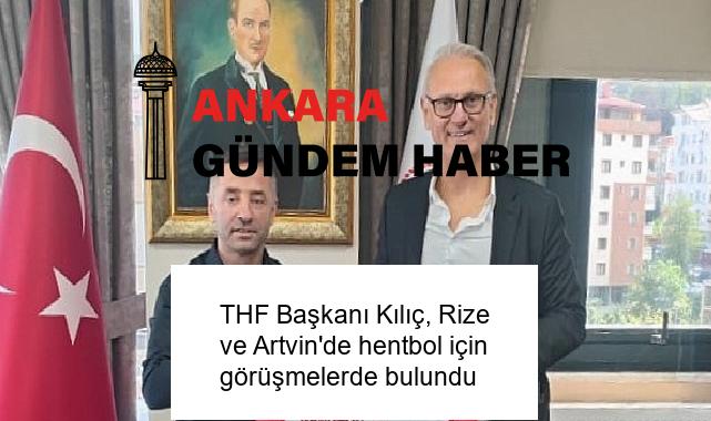 THF Başkanı Kılıç, Rize ve Artvin’de hentbol için görüşmelerde bulundu