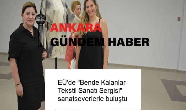 EÜ’de “Bende Kalanlar- Tekstil Sanatı Sergisi” sanatseverlerle buluştu