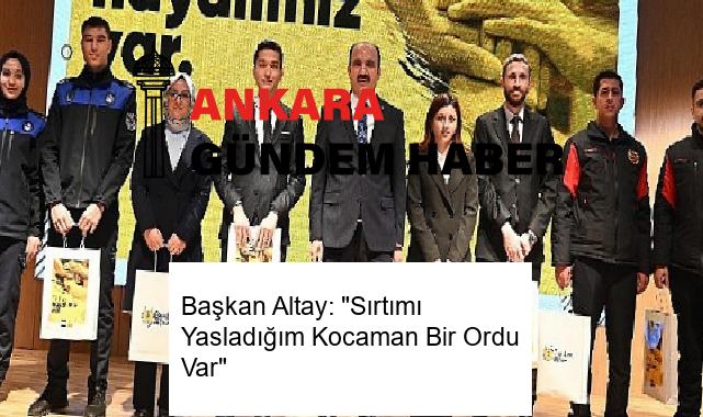 Başkan Altay: “Sırtımı Yasladığım Kocaman Bir Ordu Var”