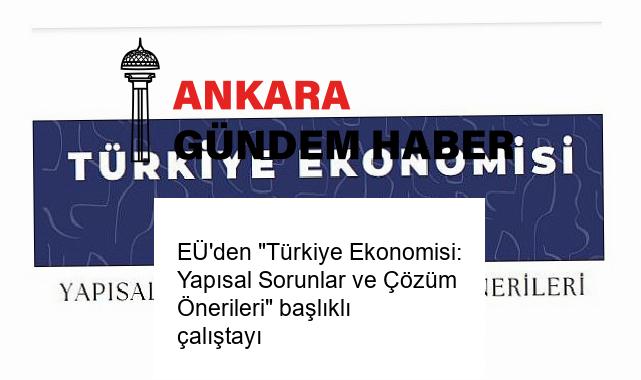 EÜ’den “Türkiye Ekonomisi: Yapısal Sorunlar ve Çözüm Önerileri” başlıklı çalıştayı