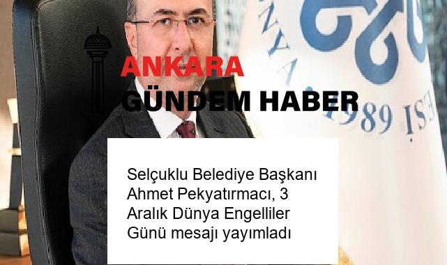 Selçuklu Belediye Başkanı Ahmet Pekyatırmacı, 3 Aralık Dünya Engelliler Günü mesajı yayımladı